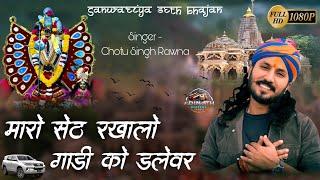 मारो सेठ रखालो गाड़ी को डेलेवर ! Chotu Singh Rawna ! Maro seth rakhalo ! Sanwariya seth bhajan