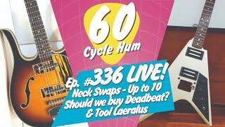 60 Cycle Hum: LIVE! - Neck Swaps - Max Volume - Tool Lateralus - Should we buy DeadBeat Audio?