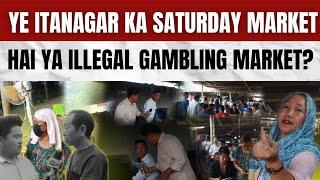 Ye Itanagar ka Saturday Market hai ya Illegal Gambling Market?| Arunachal Pradesh |Takam Sonia |