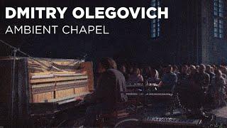 Dmitry Olegovich | Ambient Chapel Act II