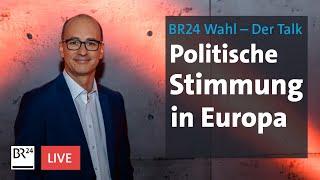 BR24 Wahl – Der Talk: Diskussion über die politische Stimmung in Europa | BR24live