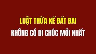 Luật Thừa Kế Đất Đai Không Di Chúc Mới Nhất