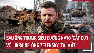 Thời sự quốc tế 6/3: Sau ông Trump, siêu cường NATO ‘cắt đứt’ với Ukraine, ông Zelensky ‘tái mặt’