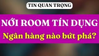 NỚI ROOM TÍN DỤNG | NGÂN HÀNG NÀO DẪN SÓNG? | LƯỢNG HUỲNH INVESTMENT