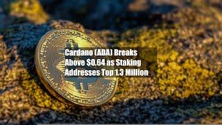 Cardano (ADA) Breaks Above $0.64 as Staking Addresses Top 1.3 Million