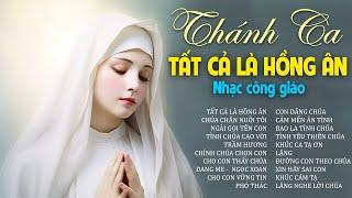 Nhạc Thánh Ca Công Giáo KHÔNG QUẢNG CÁO - TẤT CẢ LÀ HỒNG ÂN | Nhạc Thánh Ca Đặc Biệt Tuyển Chọn