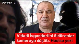 Vidadi İsgəndərlini öldürənlər kameraya düşüb. Pəncərədən evə giriblər