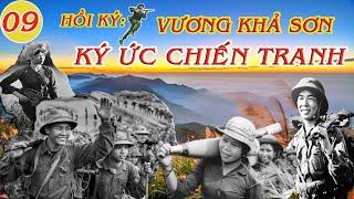 KÝ ỨC CHIẾN TRANH Tập 09 | Hồi Ký Vương Khả Sơn | Kháng Chiến Chống Mỹ