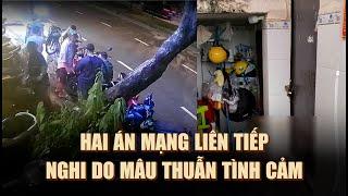 Hai án mạng liên tiếp tại quận 12, nghi đều do mâu thuẫn tình cảm