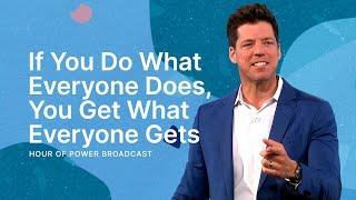 If You Do What Everyone Does, You Get What Everyone Gets - Hour of Power with Bobby Schuller