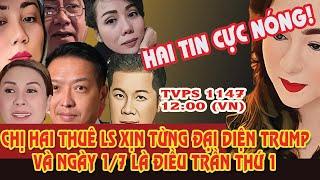 TVPS 1147: 2 Tin Cực Nóng!  Chị Hai Thuê LS Quá Xịn Từng Đại Diện Trump và 1/7 có Điều Trần Thứ 1