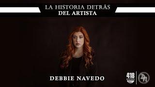 LA HISTORIA DETRAS DEL ARTISTA | DEBBIE NAVEDO | 418 RECORDS