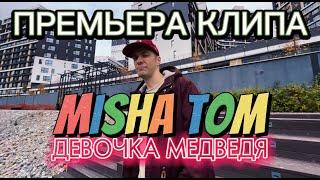 MISHA TOM   ДЕВОЧКА МЕДВЕДЯ : ПРЕМЬЕРА КЛИПА 2022