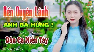 BẾN DUYÊN LÀNH, ANH BA HƯNG - LK Nhạc Trữ Tình Dân Ca Hay Nhất - Dân Ca Miền Tây Chọn Lọc 2024