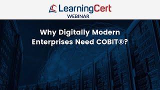 LearningCert Webinar - Why Digitally Modern Enterprises Need COBIT