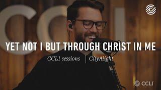 CityAlight - Yet Not I But Through Christ In Me | CCLI sessions