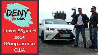Lexus ES300 H 2015 из США - обзор авто из США - разбор цены автомобиля и преимуществ | DENYcars