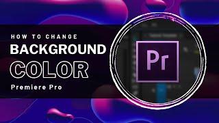 Premiere Pro - How To Change Background Color