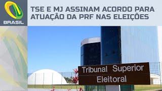 TSE e Ministério da Justiça assinam acordo para atuação da PRF no dia da votação