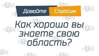 ДАВАЙТЕ СПРОСИМ: Как хорошо вы знаете свою область?