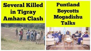 Several Killed in Tigray-Amhara Clashes | Puntland Boycotts Mogadishu Talks