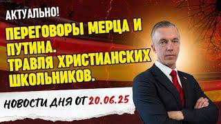 Переговоры Мерца и Путина. Травля христианских школьников. Новости от 20.06.2025