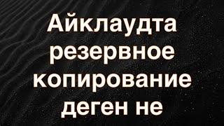 Айклаудта резервное копирование деген не