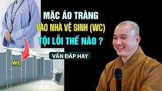 Mặc áo tràng vào nhà vệ sinh TỘI LỖI THẾ NÀO ? Thầy Thích Pháp Hòa