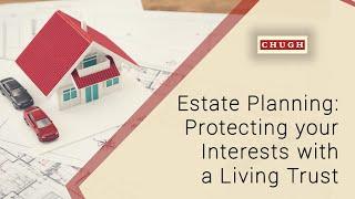 Estate Planning: Protecting Your Interests with a Living Trust