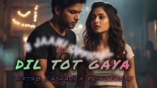 Dil Tot Gaya "Sad Song | Aftab Lashari x Princess N | Viral Bollywood Song | S Jaani Official