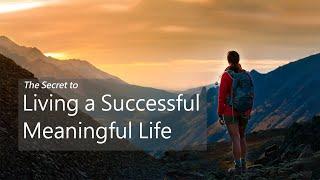 The Secret to Living a Successful Meaningful Life