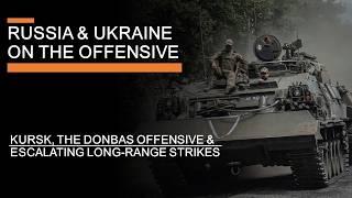 Russia and Ukraine on the Offensive - Kursk, the Donbass & Escalating Long-Range Strikes