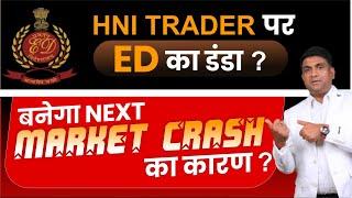 HNI TRADER पर ED का डंडा ? | बनेगा NEXT MARKET CRASH का कारण ?