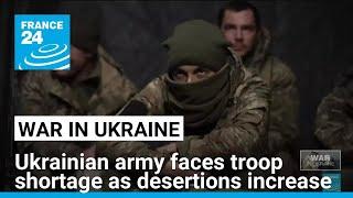 Ukrainian military faces manpower shortage amid increasing desertions • FRANCE 24 English