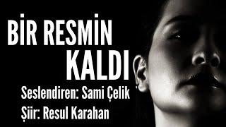 BİR RESMİN KALDI - Seslendiren: Sami Çelik - Şiir: Resul Karahan - Müzik: Mustafa Kabak