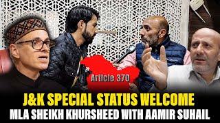 J&K special status welcome || MLA sheikh Khursheed with Aamir Suhail || Omar Abdullah || Er Rashid