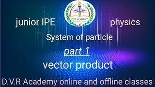 junior IPE/ physics/ System of particle/ part-1/ vector product