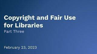 Copyright and Fair Use for Libraries: Part 3