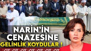 NARİN’İN CENAZESİNE GELİNLİK KOYDULAR !