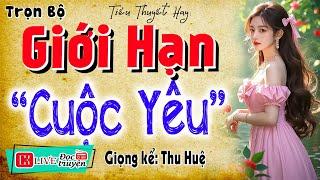 Mới nghe 5 phút đã thấy hứng thú: " GIỚI HẠN CUỘC YÊU " - Full Truyện thực tế việt nam 2025