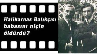 Halikarnas Balıkçısı, babasını niçin öldürdü?