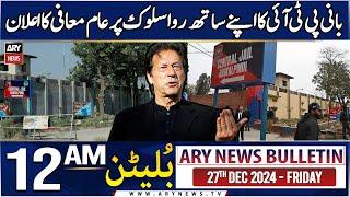 ARY News 12 AM News Bulletin  | 27th Dec 2024 |  Bani PTI ka apne sath rawaiyye par maafi ka elan