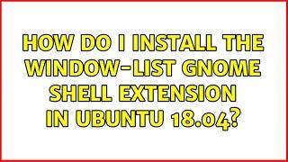 How do I install the window-list Gnome shell extension in Ubuntu 18.04?