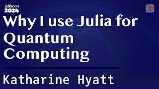 Keynote: Why I use Julia for Quantum Computing | Hyatt | JuliaCon 2024