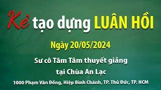 Kẻ tạo dựng luân hồi - Ngày 20/05/2024 - Sư Cô Tâm Tâm thuyết giảng tại Chùa An Lạc