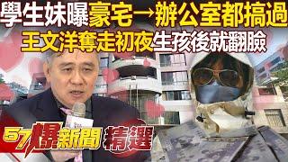 學生妹曝被王文洋「奪走初夜」豪宅到辦公室都搞過？！收鑽錶＋柏金包「暈船」生完孩子後男方突翻臉？！【57爆新聞 精選】