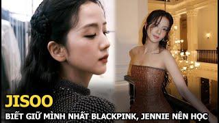 Jisoo biết giữ mình nhất Blackpink, Jennie nên học