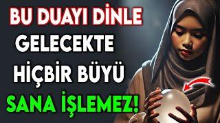 BU DUAYI DİNLE GELECEKTE HİÇBİR BÜYÜ SANA İŞLEMEZ!