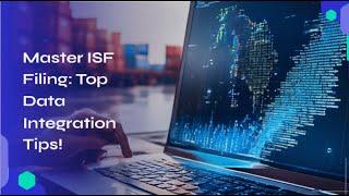 Master ISF Filing: Top Data Integration Tips!