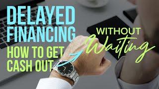 Delayed Financing - how to get cashout without waiting 6 months seasoning